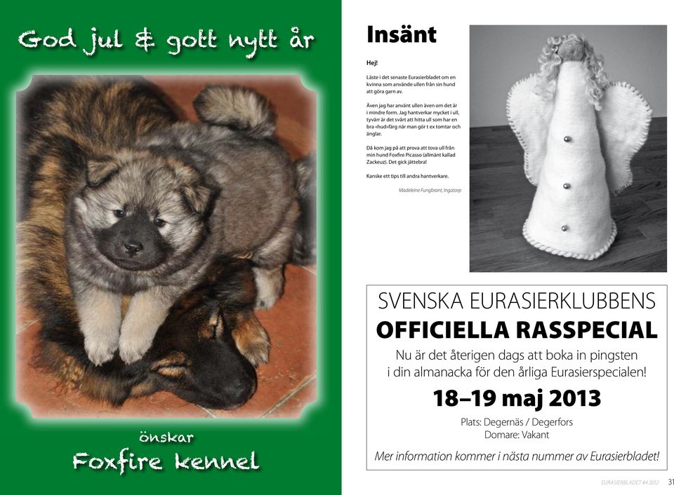 Då kom jag på att prova att tova ull från min hund Foxfire Picasso (allmänt kallad Zackeuz). Det gick jättebra! Kanske ett tips till andra hantverkare.