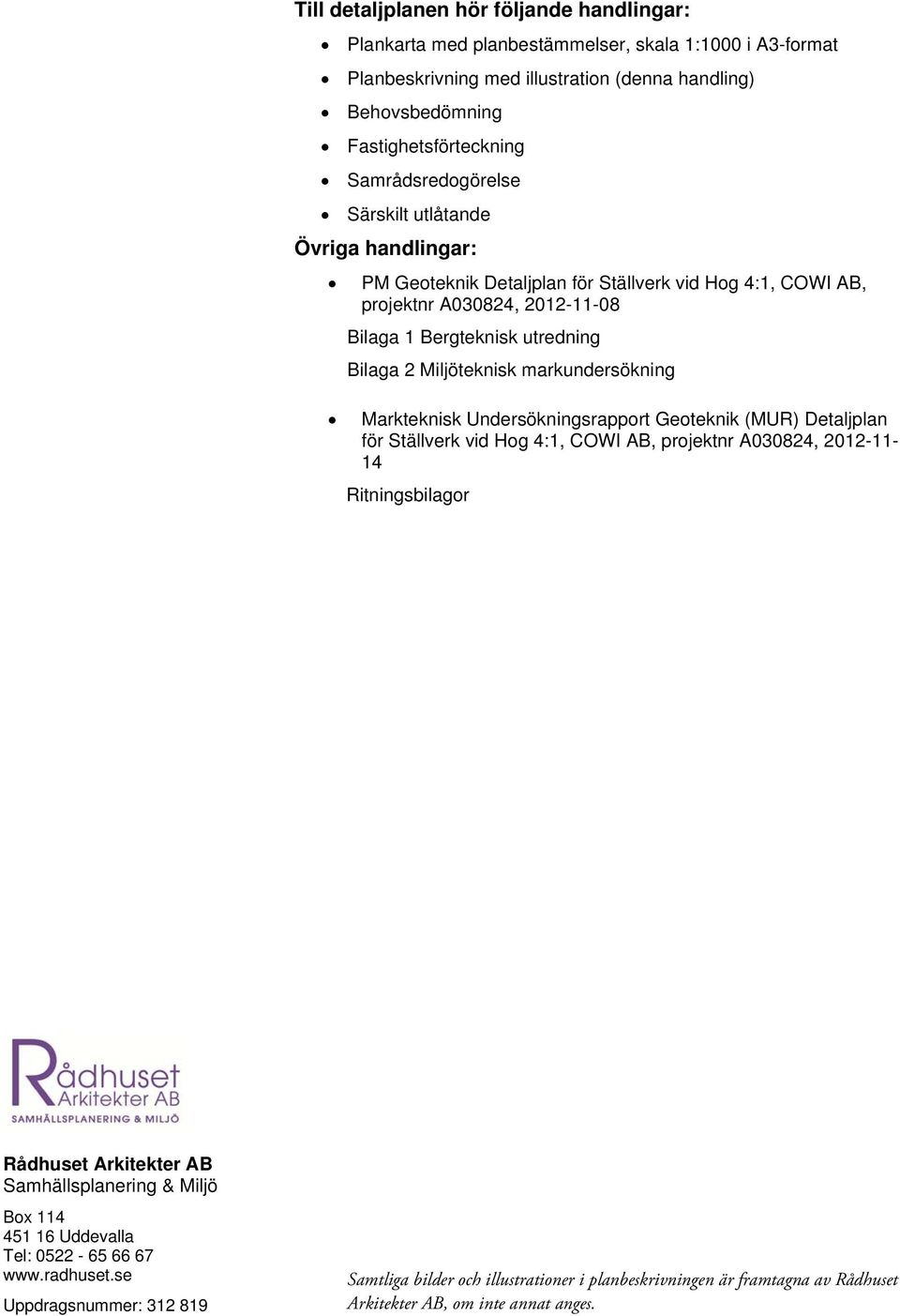 Miljöteknisk markundersökning Markteknisk Undersökningsrapport Geoteknik (MUR) Detaljplan för Ställverk vid Hog 4:1, COWI AB, projektnr A030824, 2012-11- 14 Ritningsbilagor Rådhuset Arkitekter AB