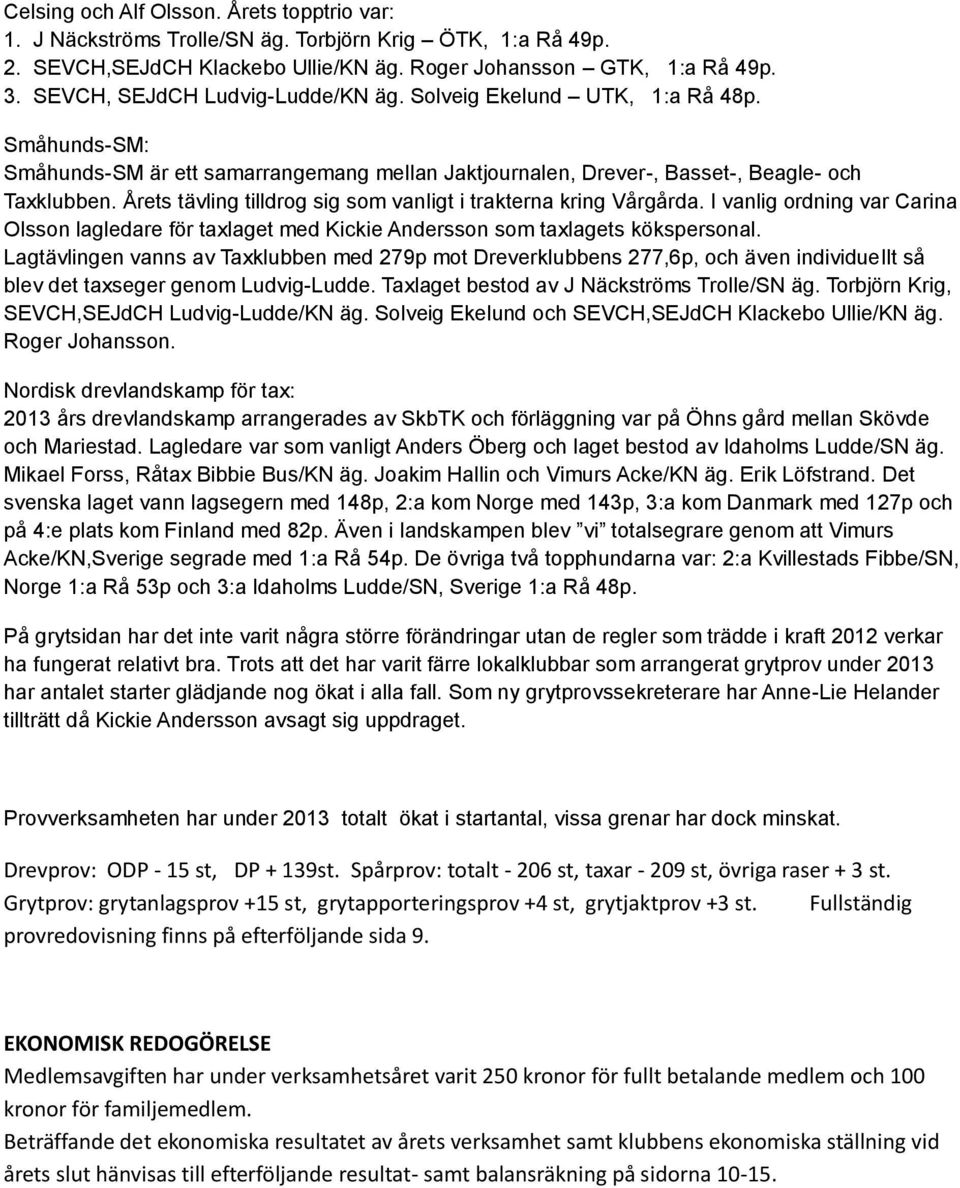 Årets tävling tilldrog sig som vanligt i trakterna kring Vårgårda. I vanlig ordning var Carina Olsson lagledare för taxlaget med Kickie Andersson som taxlagets kökspersonal.