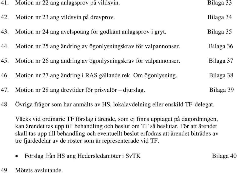 Om ögonlysning. Bilaga 38 47. Motion nr 28 ang drevtider för prisvalör djurslag. Bilaga 39 48. Övriga frågor som har anmälts av HS, lokalavdelning eller enskild TF-delegat.