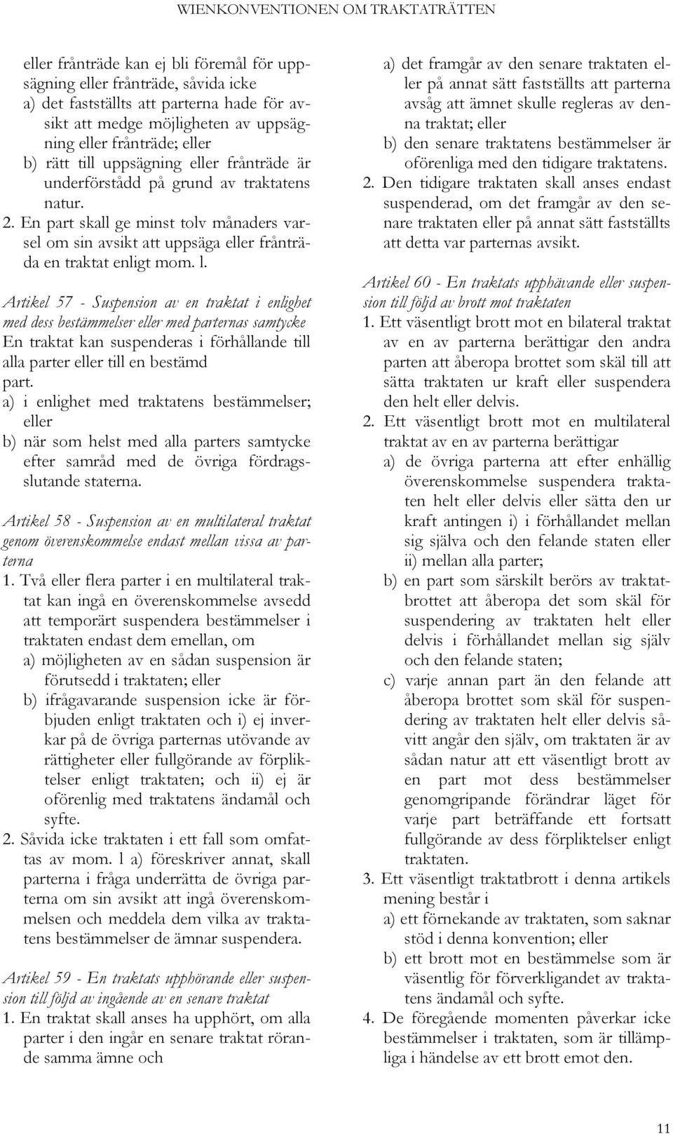 Artikel 57 - Suspension av en traktat i enlighet med dess bestämmelser eller med parternas samtycke En traktat kan suspenderas i förhållande till alla parter eller till en bestämd part.