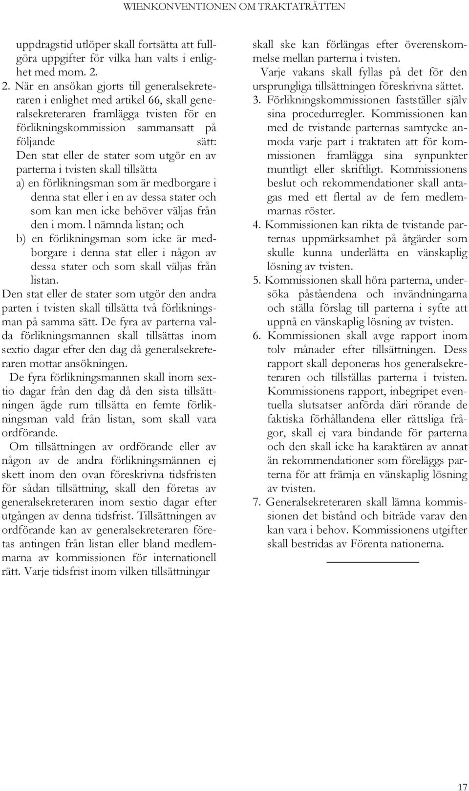 stater som utgör en av parterna i tvisten skall tillsätta a) en förlikningsman som är medborgare i denna stat eller i en av dessa stater och som kan men icke behöver väljas från den i mom.