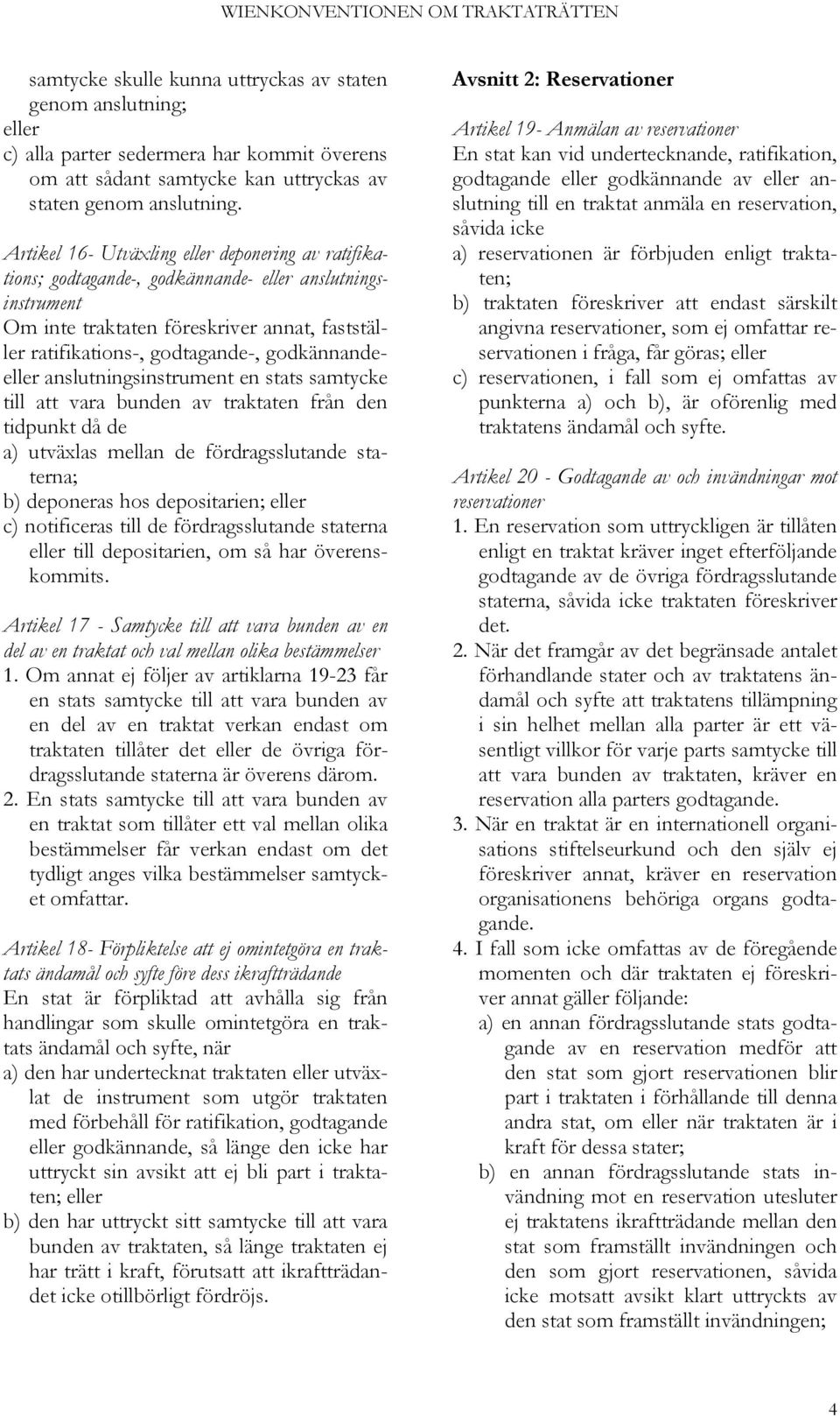 godkännandeeller anslutningsinstrument en stats samtycke till att vara bunden av traktaten från den tidpunkt då de a) utväxlas mellan de fördragsslutande staterna; b) deponeras hos depositarien;