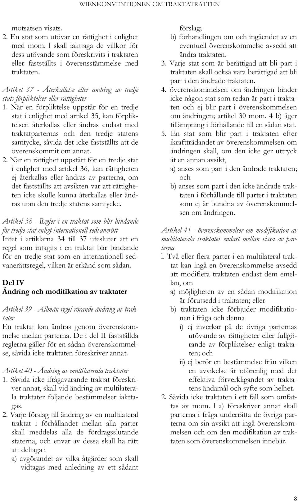 När en förpliktelse uppstår för en tredje stat i enlighet med artikel 35, kan förpliktelsen återkallas eller ändras endast med traktatparternas och den tredje statens samtycke, såvida det icke