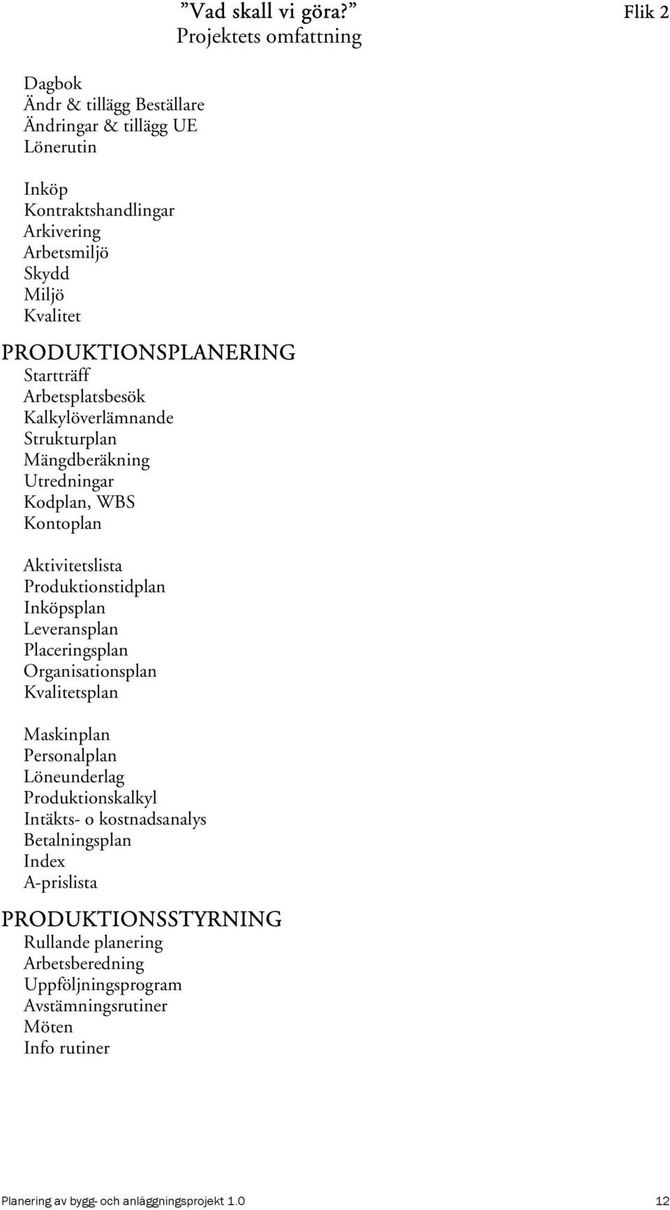 Organisationsplan Kvalitetsplan Maskinplan Personalplan Löneunderlag Produktionskalkyl Intäkts- o kostnadsanalys Betalningsplan Index A-prislista PRODUKTIONSSTYRNING