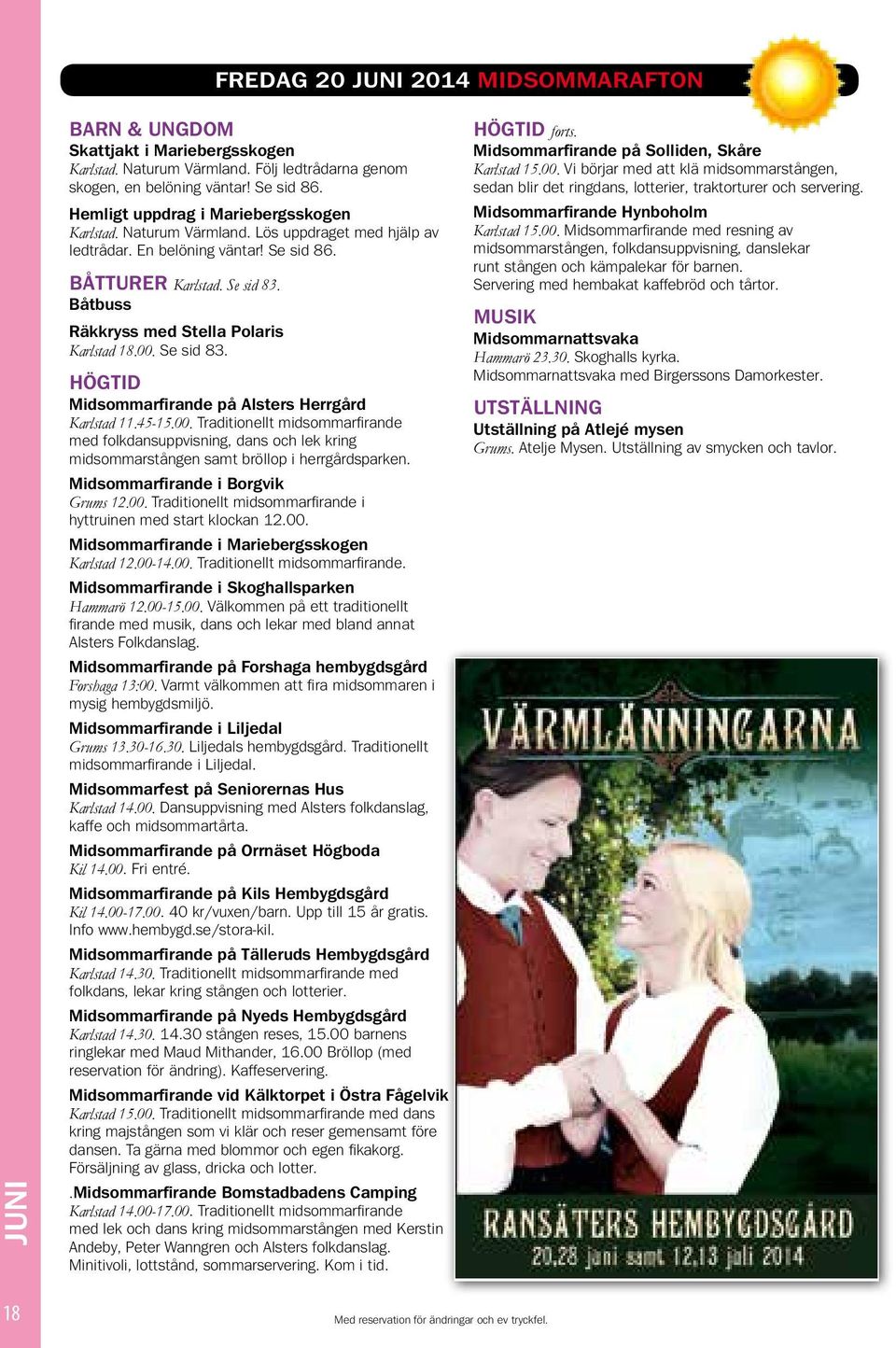 45-15.00. Traditionellt midsommarfirande med folkdansuppvisning, dans och lek kring midsommarstången samt bröllop i herrgårdsparken. Midsommarfirande i Borgvik Grums 12.00. Traditionellt midsommarfirande i hyttruinen med start klockan 12.