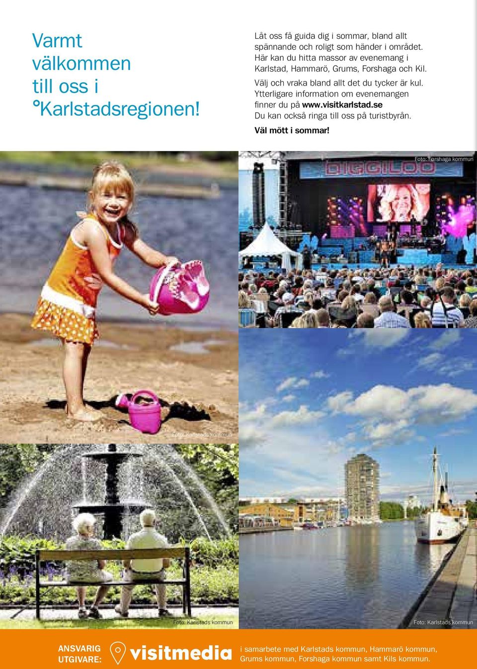 Ytterligare information om evenemangen finner du på www.visitkarlstad.se Du kan också ringa till oss på turistbyrån. Väl mött i sommar!