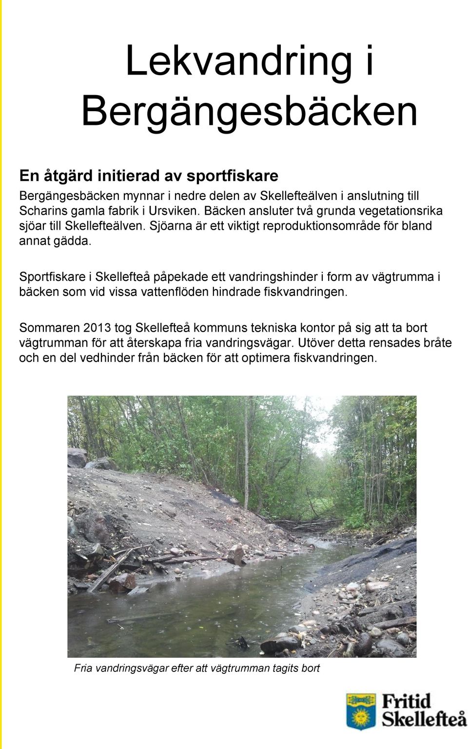 Sportfiskare i Skellefteå påpekade ett vandringshinder i form av vägtrumma i bäcken som vid vissa vattenflöden hindrade fiskvandringen.