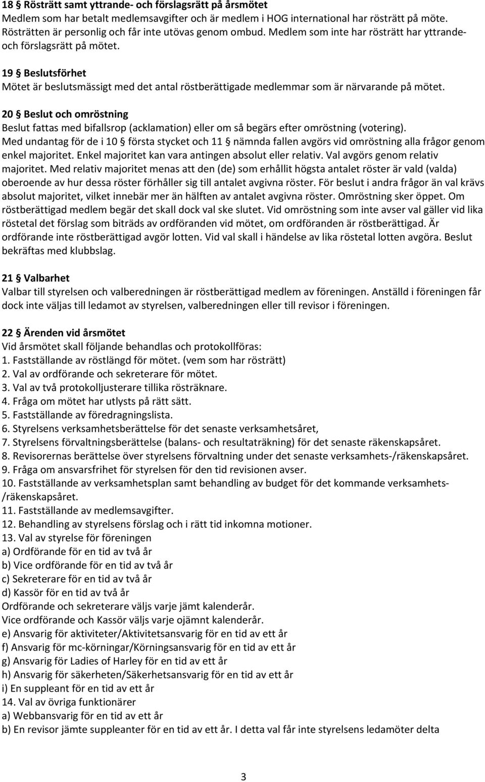 19 Beslutsförhet Mötet är beslutsmässigt med det antal röstberättigade medlemmar som är närvarande på mötet.