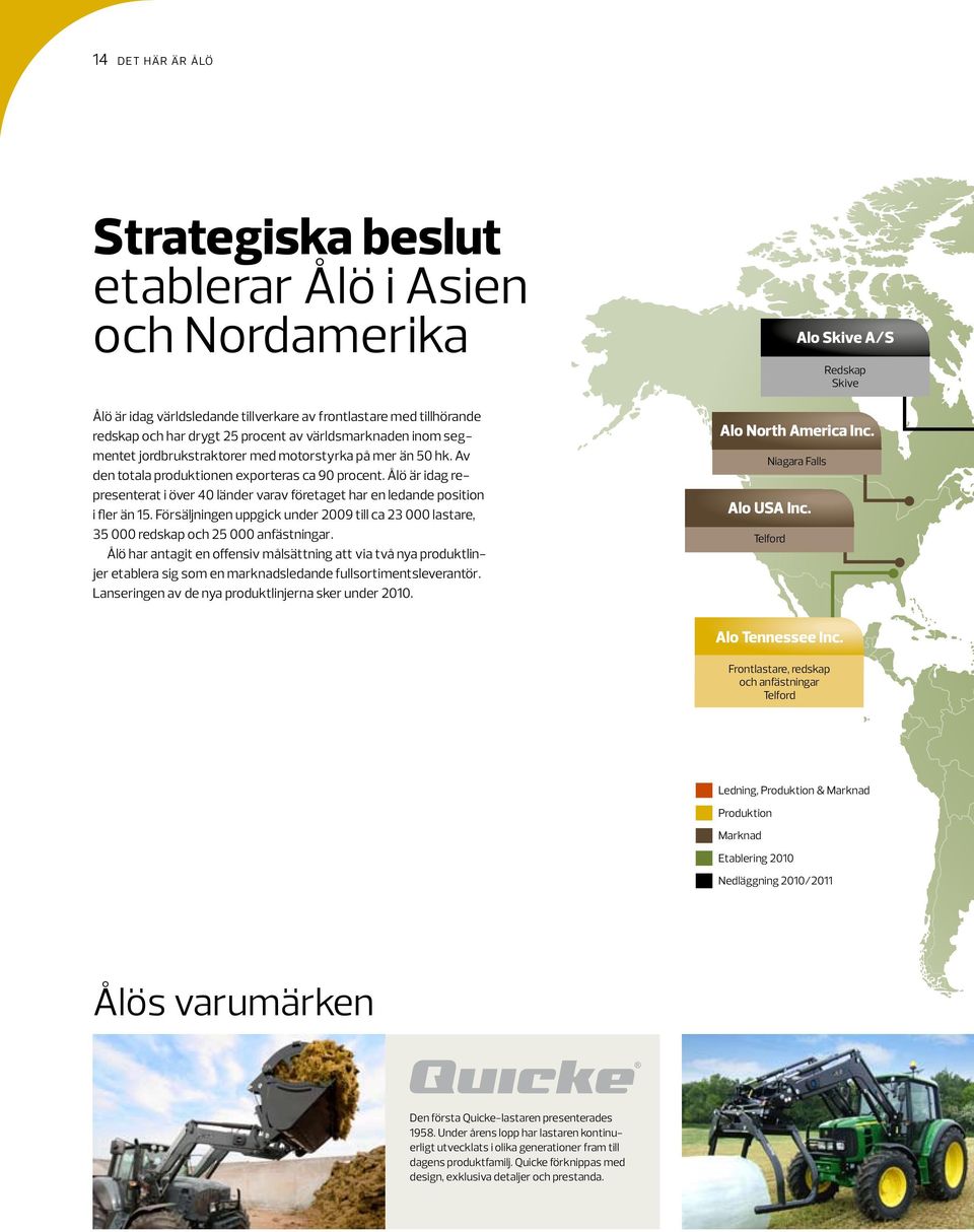 Ålö är idag representerat i över 40 länder varav företaget har en ledande position i fler än 15. Försäljningen uppgick under 2009 till ca 23 000 lastare, 35 000 redskap och 25 000 anfästningar.