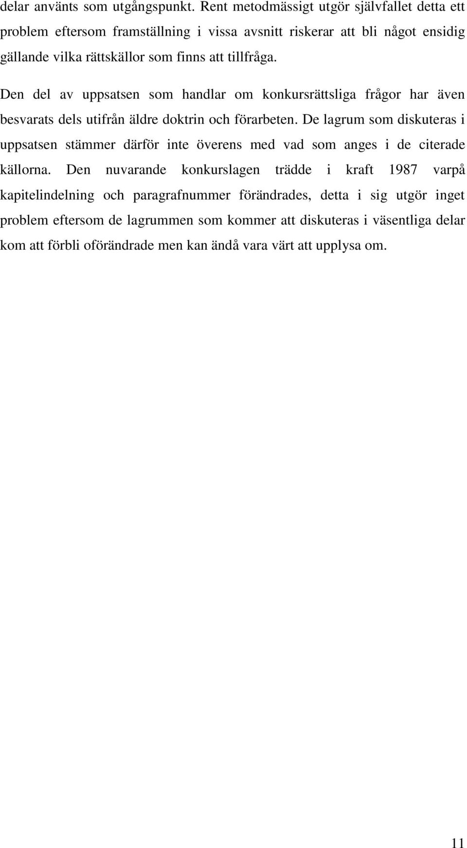 Den del av uppsatsen som handlar om konkursrättsliga frågor har även besvarats dels utifrån äldre doktrin och förarbeten.