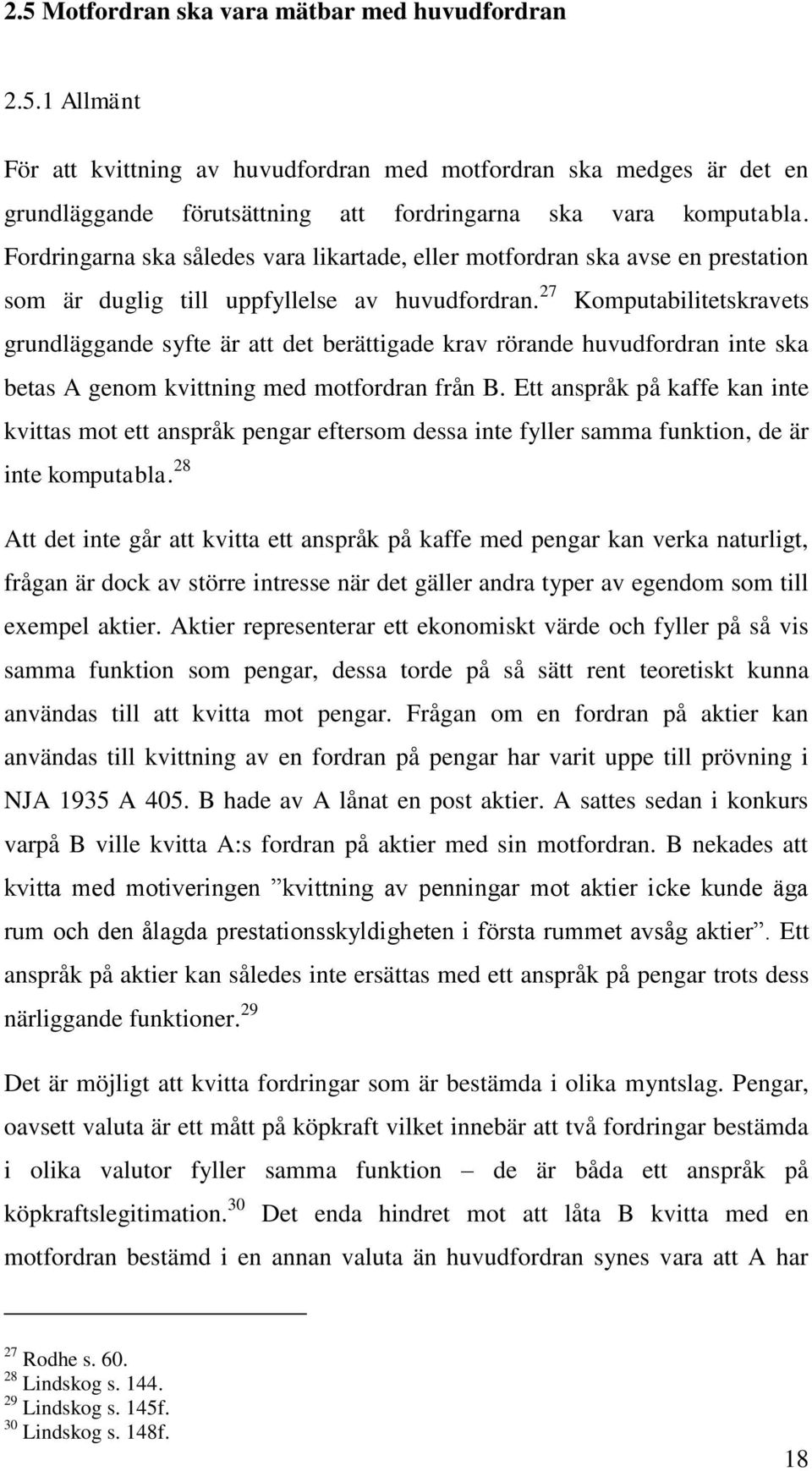 27 Komputabilitetskravets grundläggande syfte är att det berättigade krav rörande huvudfordran inte ska betas A genom kvittning med motfordran från B.