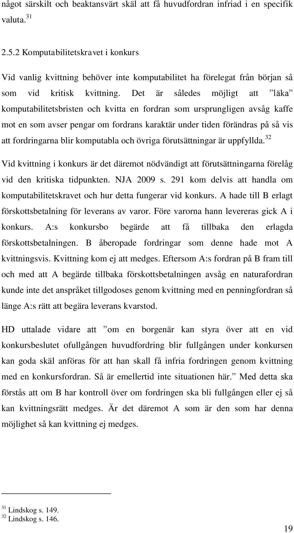 Det är således möjligt att läka komputabilitetsbristen och kvitta en fordran som ursprungligen avsåg kaffe mot en som avser pengar om fordrans karaktär under tiden förändras på så vis att