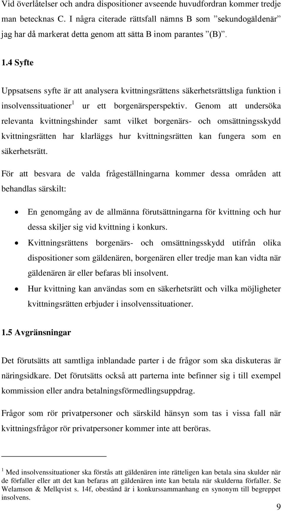 4 Syfte Uppsatsens syfte är att analysera kvittningsrättens säkerhetsrättsliga funktion i insolvenssituationer 1 ur ett borgenärsperspektiv.