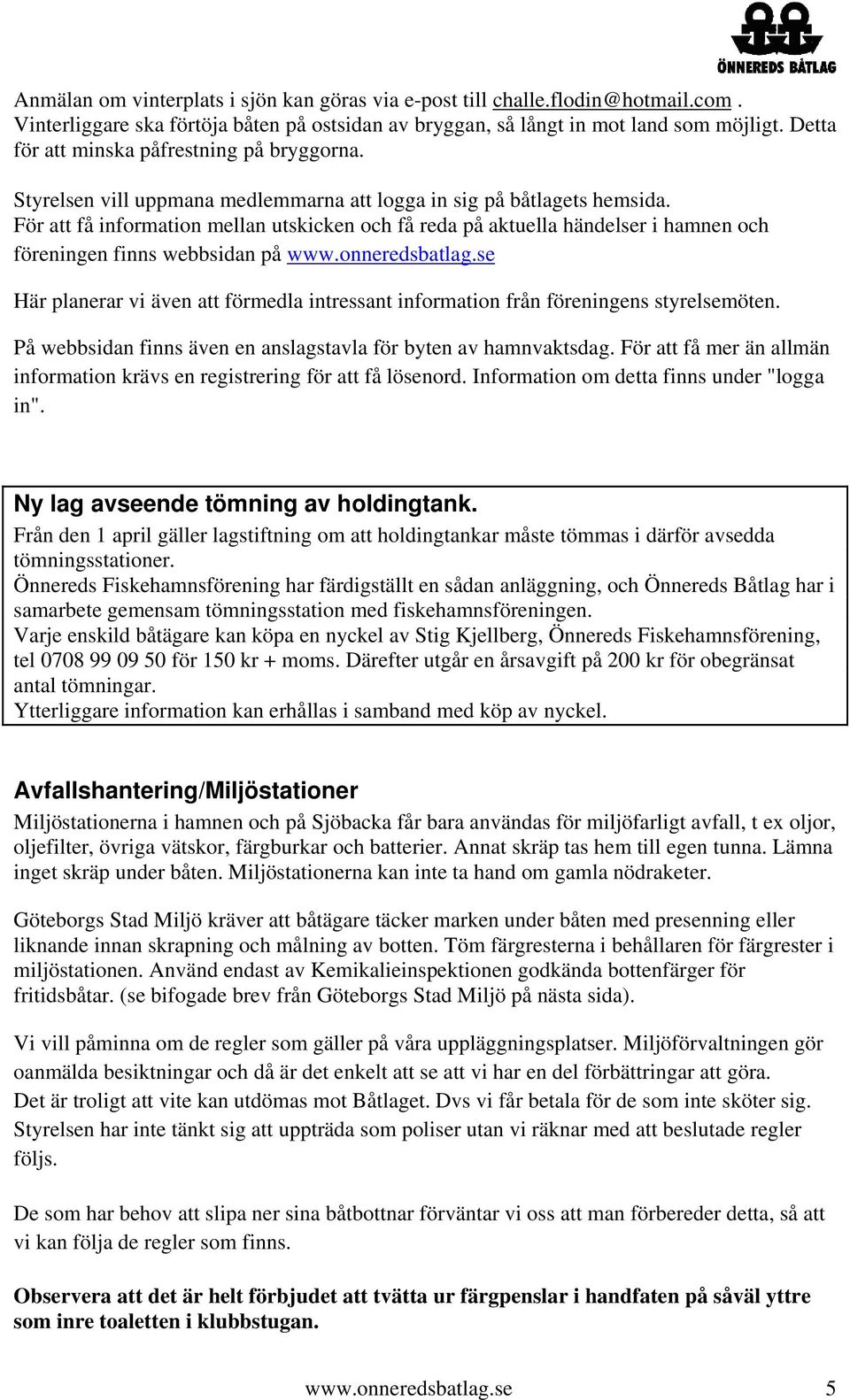 För att få information mellan utskicken och få reda på aktuella händelser i hamnen och föreningen finns webbsidan på www.onneredsbatlag.