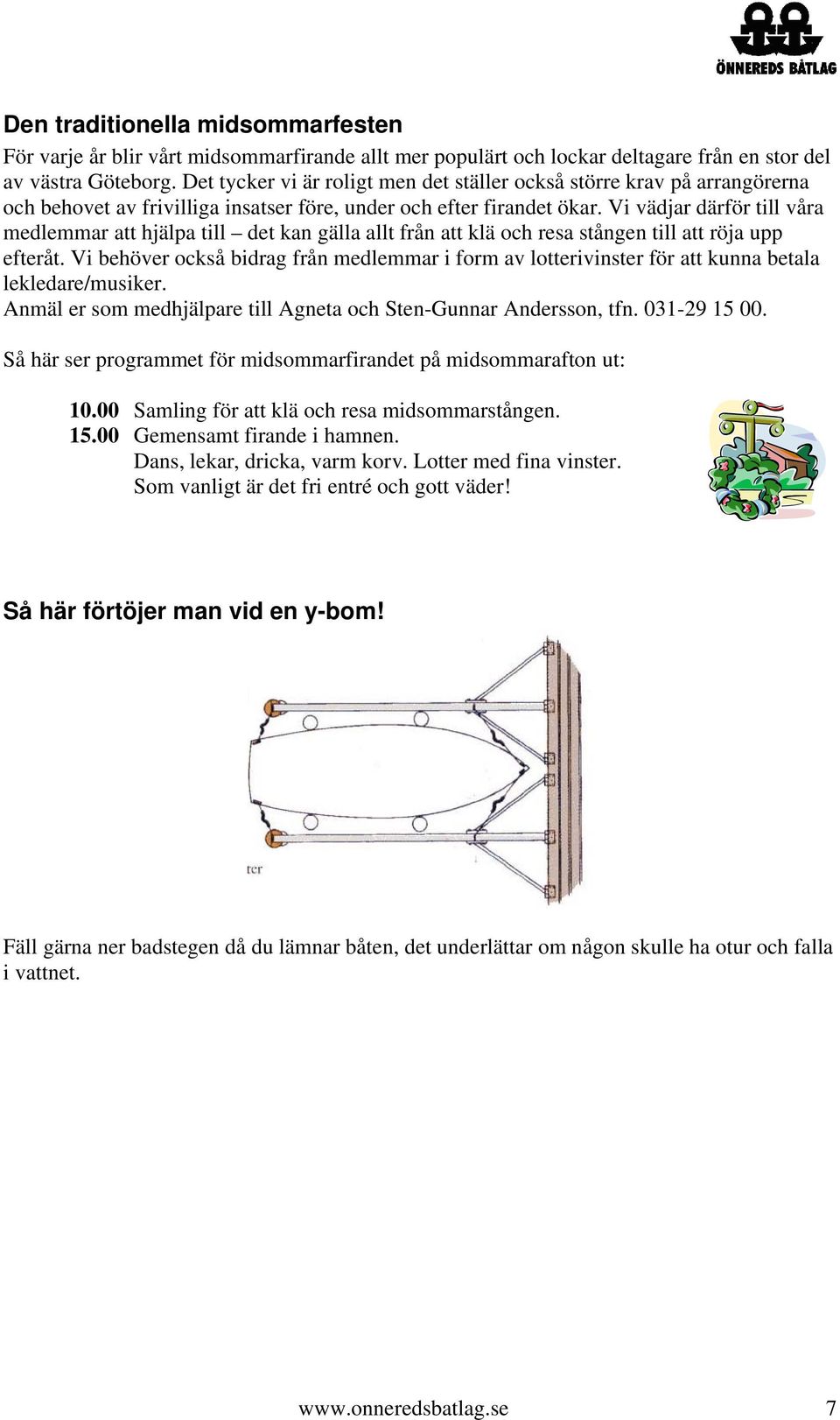 Vi vädjar därför till våra medlemmar att hjälpa till det kan gälla allt från att klä och resa stången till att röja upp efteråt.