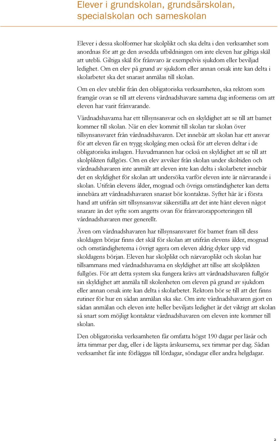 Om en elev på grund av sjukdom eller annan orsak inte kan delta i skolarbetet ska det snarast anmälas till skolan.