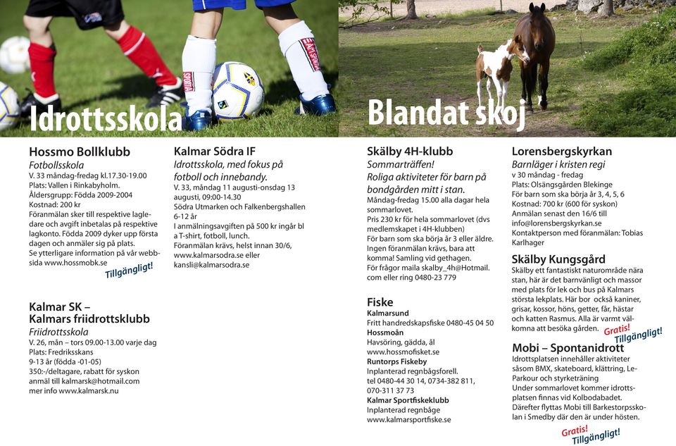 Se ytterligare information på vår webbsida www.hossmobk.se Kalmar SK Kalmars friidrottsklubb Friidrottsskola V. 26, mån tors 09.00-13.