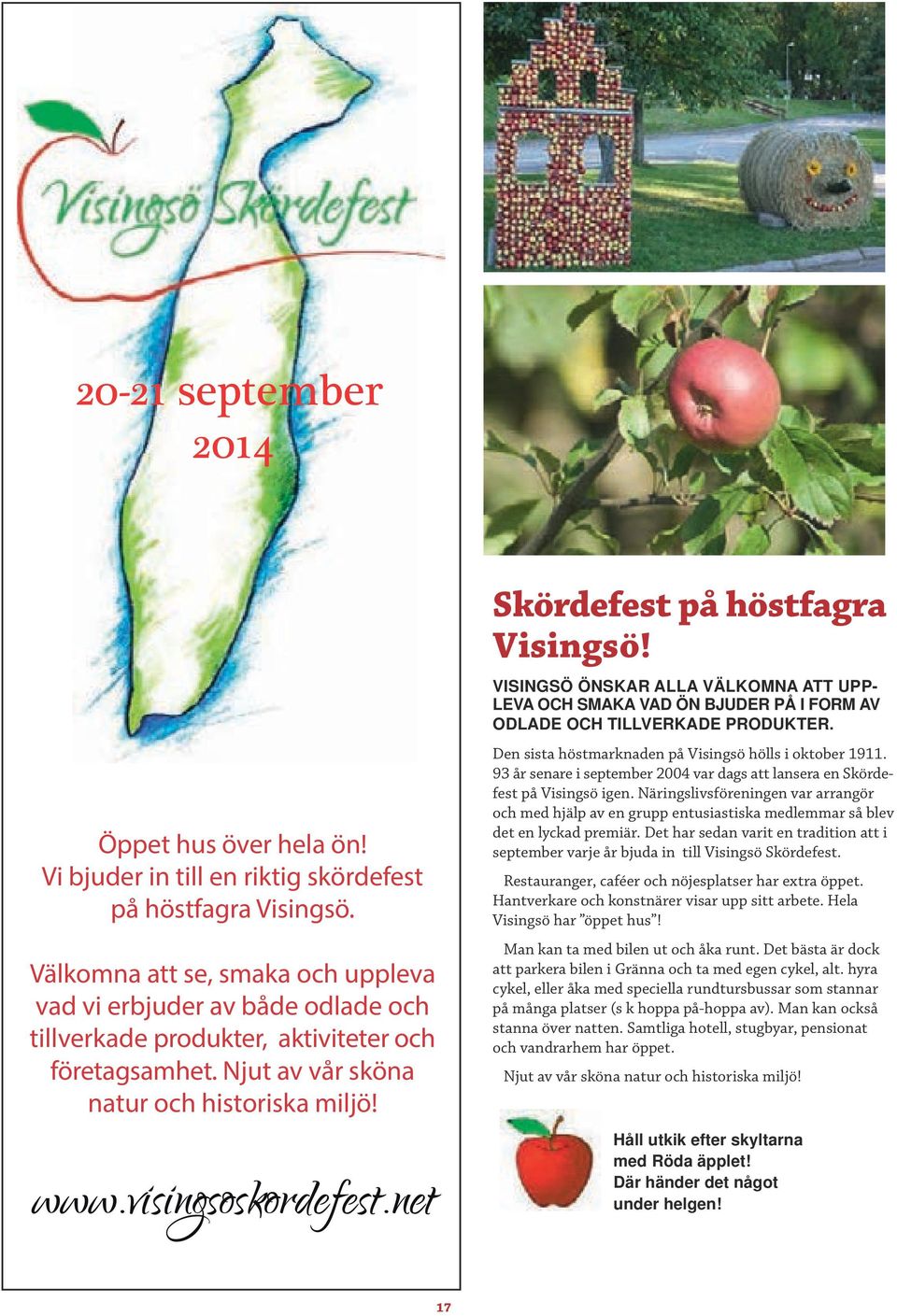 Välkomna Vi bjuder att in till se, en smaka riktig och skördefest uppleva vad vi erbjuder på höstfagra av både Visingsö. odlade och tillverkade produkter, aktiviteter och Välkomna företagsamhet.