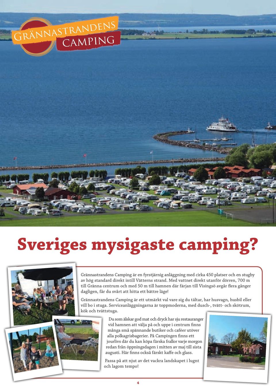 Grännastrandens Camping är ett utmärkt val vare sig du tältar, har husvagn, husbil eller vill bo i stuga. Serviceanläggningarna är toppmoderna, med dusch-, tvätt- och skötrum, kök och tvättstuga.