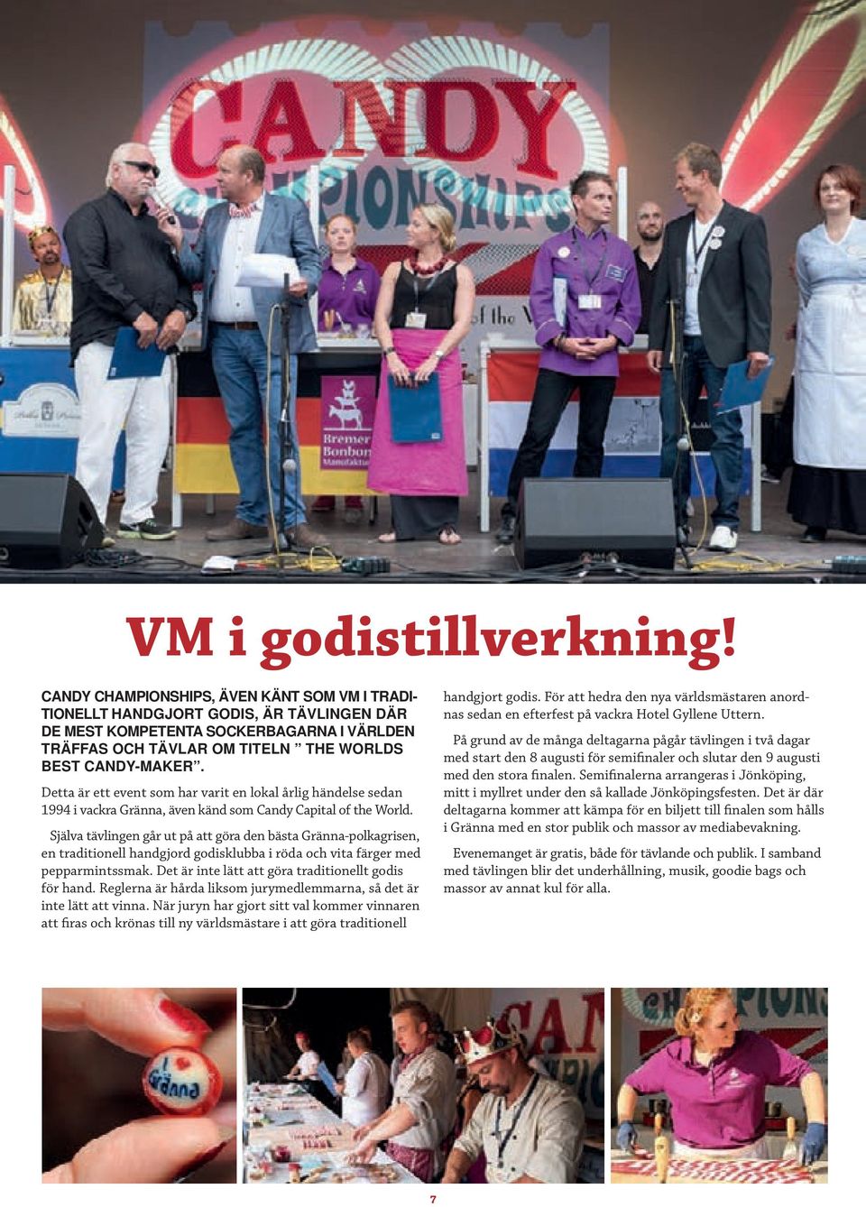 Detta är ett event som har varit en lokal årlig händelse sedan 1994 i vackra Gränna, även känd som Candy Capital of the World.