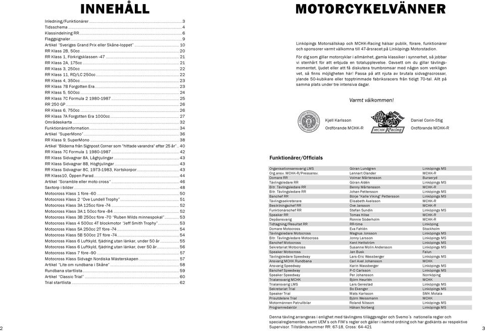 .. 25 RR 250 GP... 26 RR Klass 6, 750cc... 26 RR Klass 7A Forgotten Era 1000cc... 27 Områdeskarta... 32 Funktionärsinformation... 34 Artikel SuperMono... 36 RR Klass 9, SuperMono.