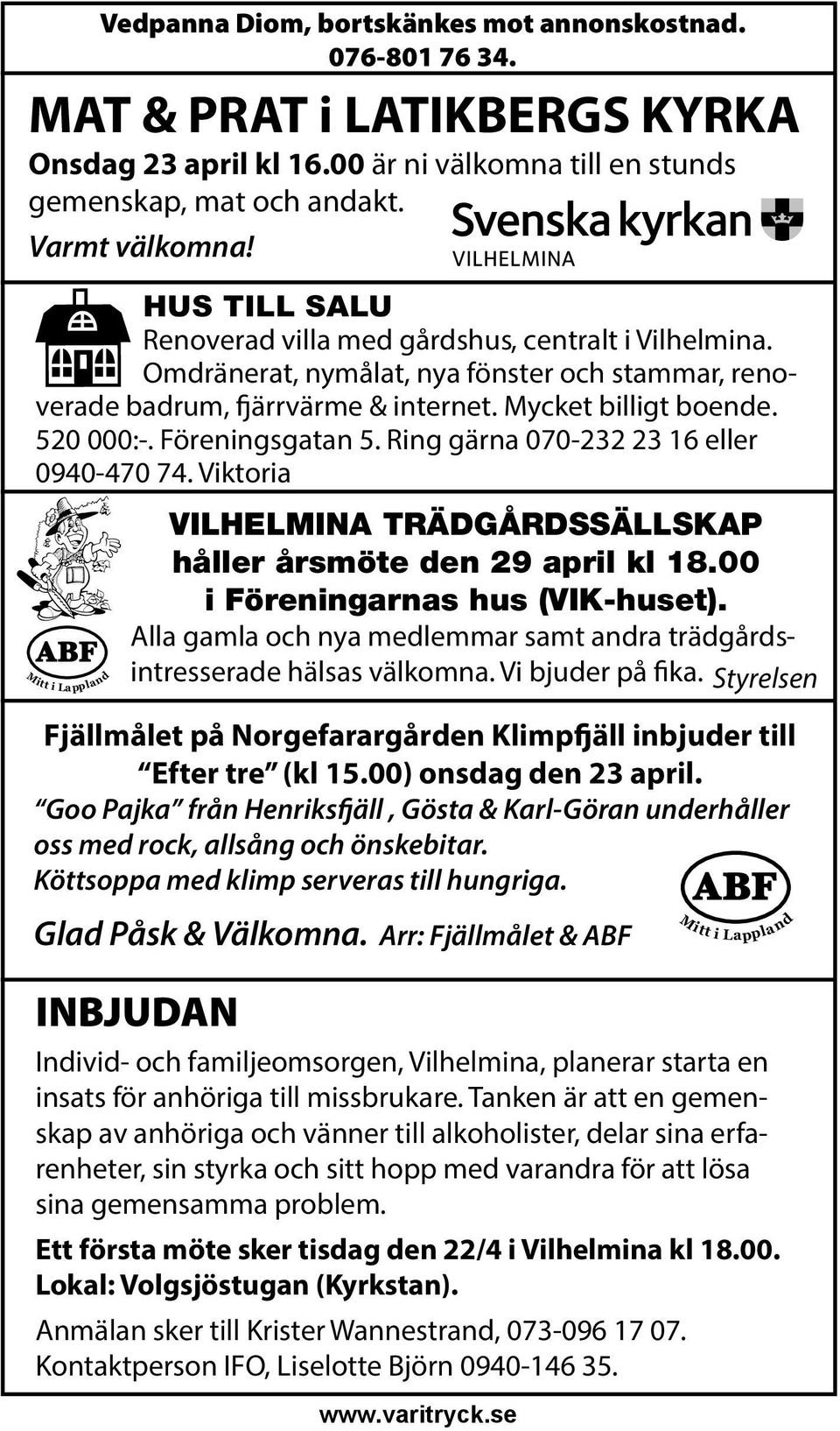 Föreningsgatan 5. Ring gärna 070-232 23 16 eller 0940-470 74. Viktoria Mitt i Lappland VILHELMINA TRÄDGÅRDSSÄLLSKAP håller årsmöte den 29 april kl 18.00 i Föreningarnas hus (VIK-huset).