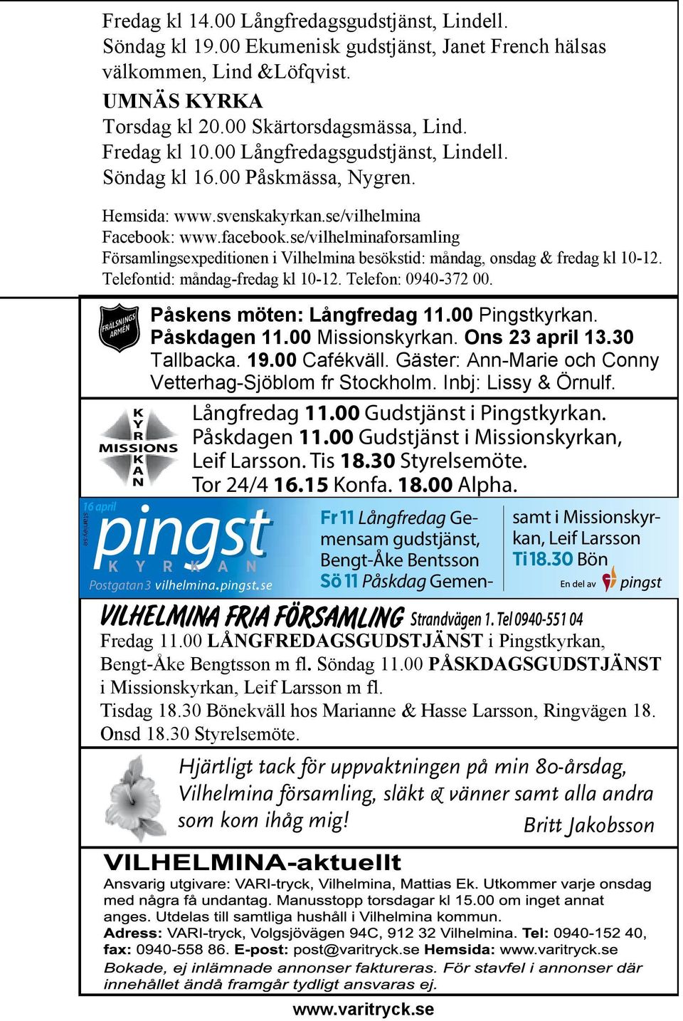 se/vilhelminaforsamling Församlingsexpeditionen i Vilhelmina besökstid: måndag, onsdag & fredag kl 10-12. Telefontid: måndag-fredag kl 10-12. Telefon: 0940-372 00.