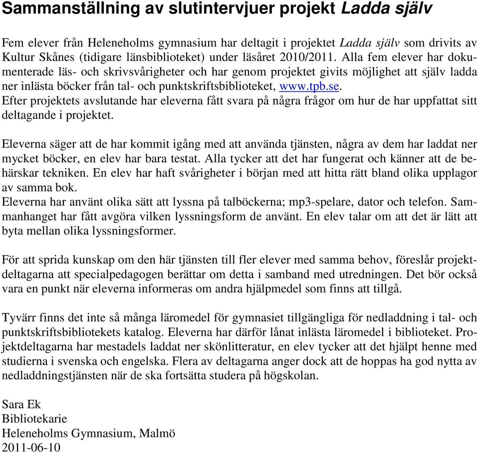 Efter projektets avslutande har eleverna fått svara på några frågor om hur de har uppfattat sitt deltagande i projektet.