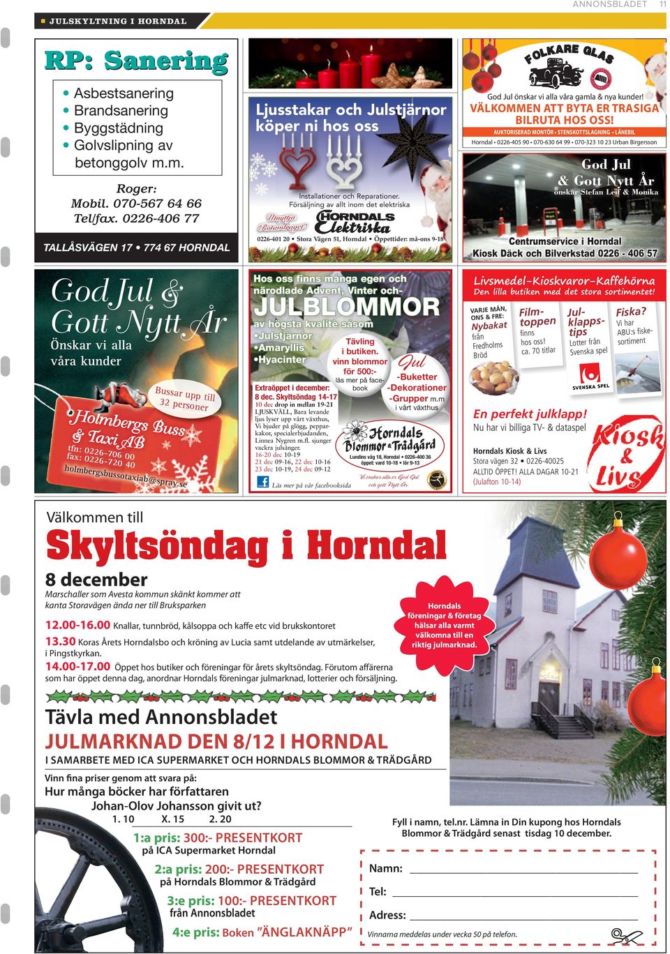 AUKTORISERAD MONTÖR STENSKOTTSLAGNING LÅNEBIL Horndal 0226-405 90 070-630 64 99 070-323 10 23 Urban Birgersson God Jul & Gott Nytt År Roger: Mobil. 070-567 64 66 Tel/fax.