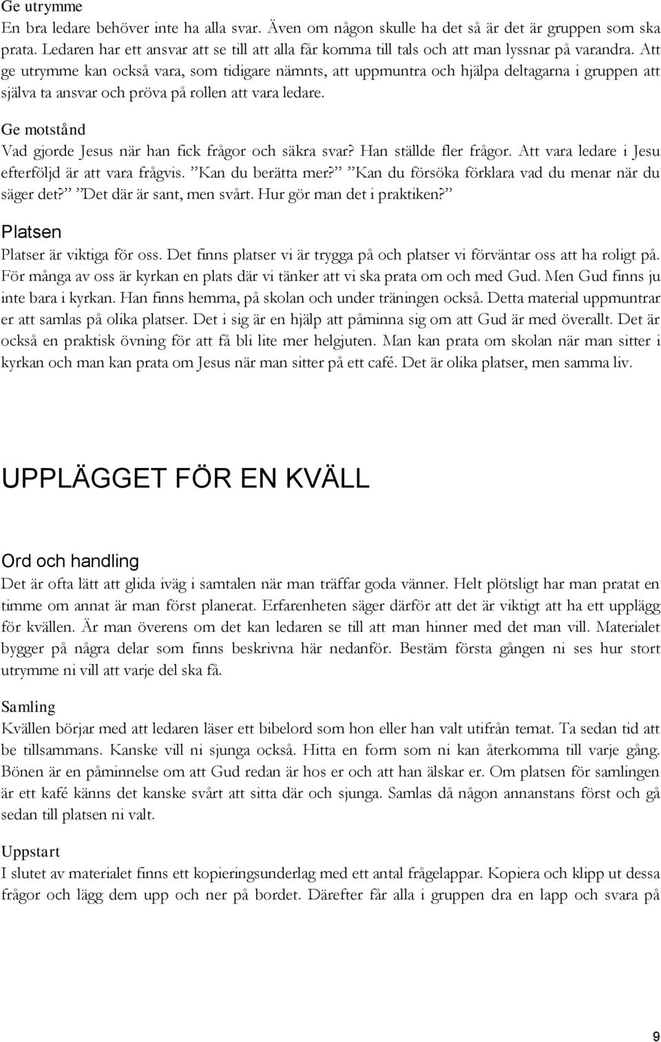 Att ge utrymme kan också vara, som tidigare nämnts, att uppmuntra och hjälpa deltagarna i gruppen att själva ta ansvar och pröva på rollen att vara ledare.
