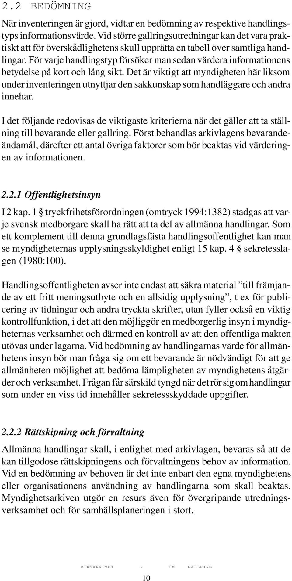 För varje handlingstyp försöker man sedan värdera informationens betydelse på kort och lång sikt.