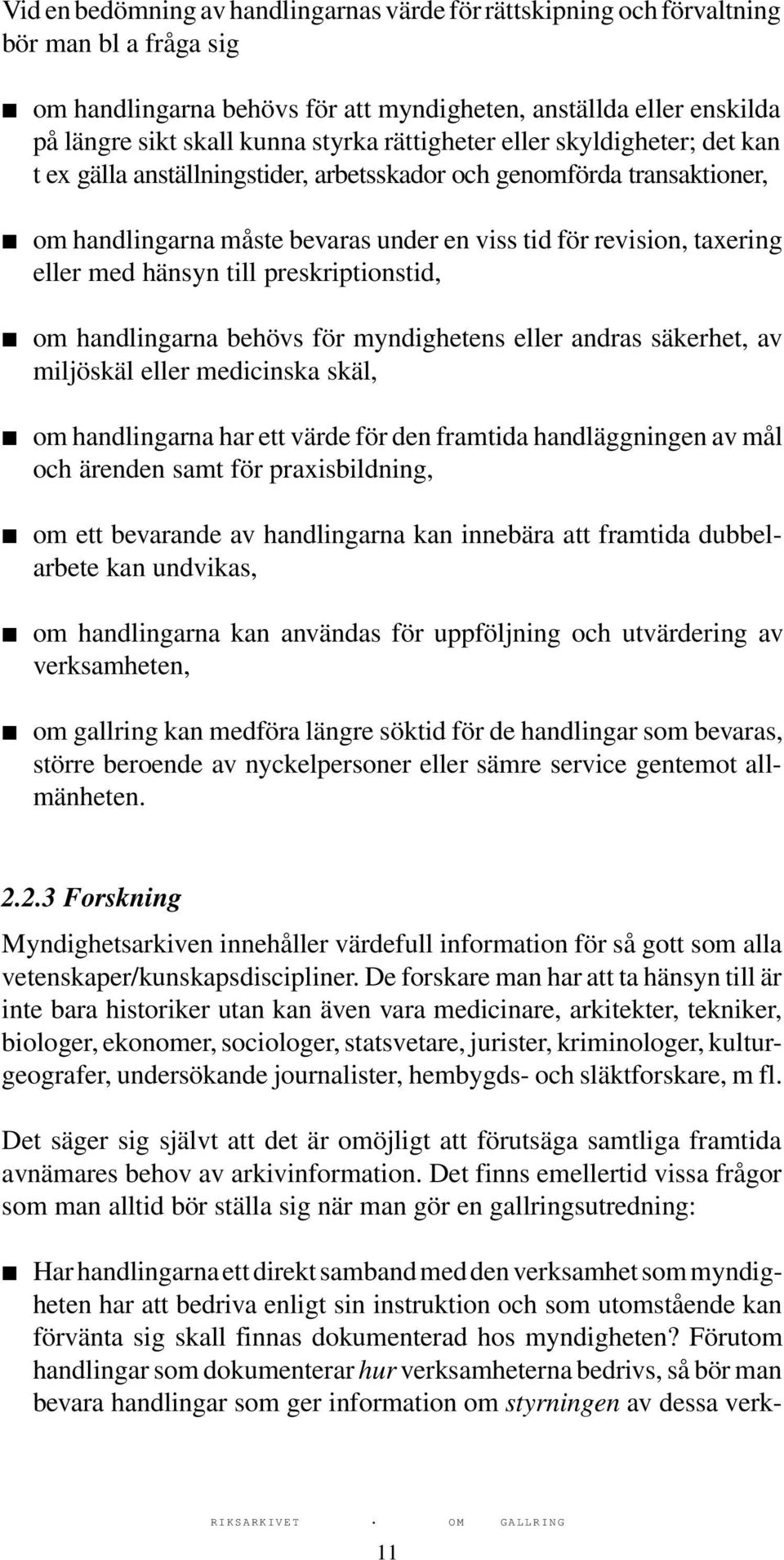 hänsyn till preskriptionstid, om handlingarna behövs för myndighetens eller andras säkerhet, av miljöskäl eller medicinska skäl, om handlingarna har ett värde för den framtida handläggningen av mål