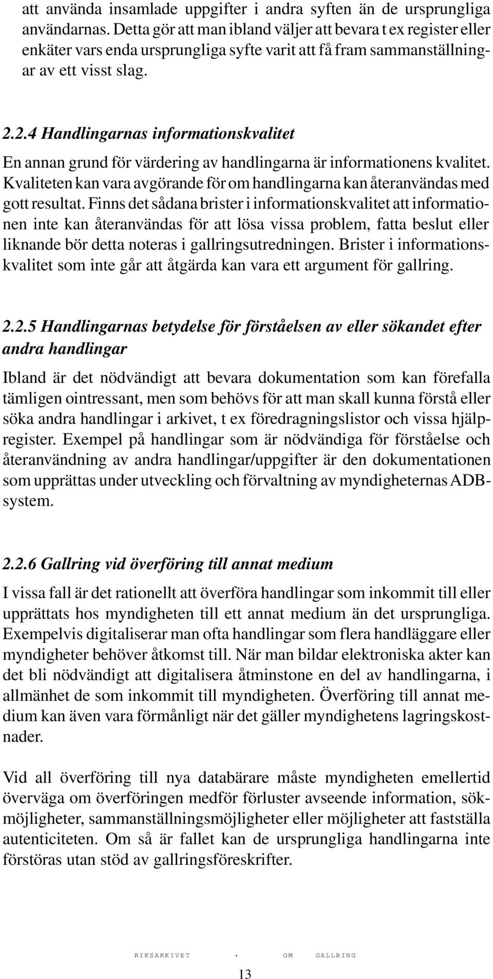 2.4 Handlingarnas informationskvalitet En annan grund för värdering av handlingarna är informationens kvalitet. Kvaliteten kan vara avgörande för om handlingarna kan återanvändas med gott resultat.