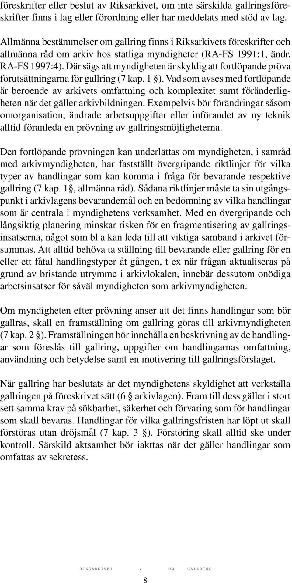 Där sägs att myndigheten är skyldig att fortlöpande pröva förutsättningarna för gallring (7 kap. 1 ).