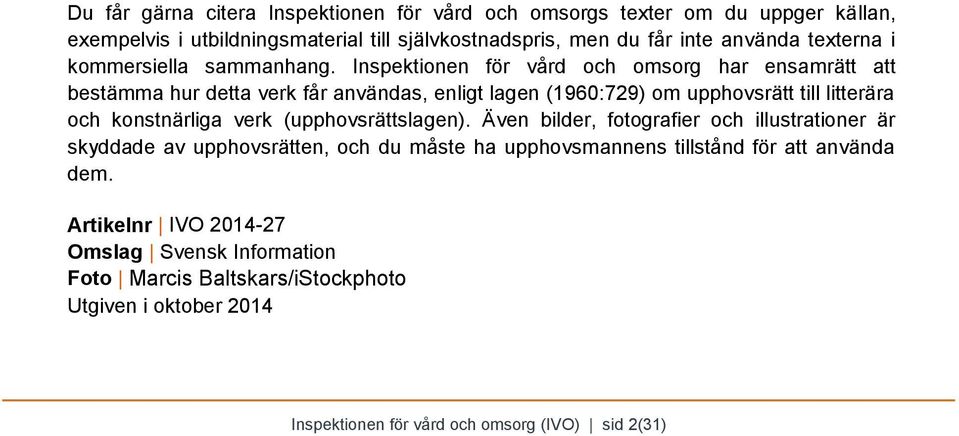 Inspektionen för vård och omsorg har ensamrätt att bestämma hur detta verk får användas, enligt lagen (1960:729) om upphovsrätt till litterära och konstnärliga verk