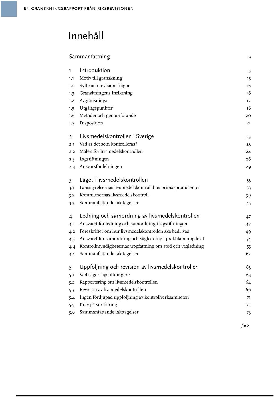 3 Lagstiftningen 26 2.4 Ansvarsfördelningen 29 3 Läget i livsmedelskontrollen 33 3.1 Länsstyrelsernas livsmedelskontroll hos primärproducenter 33 3.2 Kommunernas livsmedelskontroll 39 3.