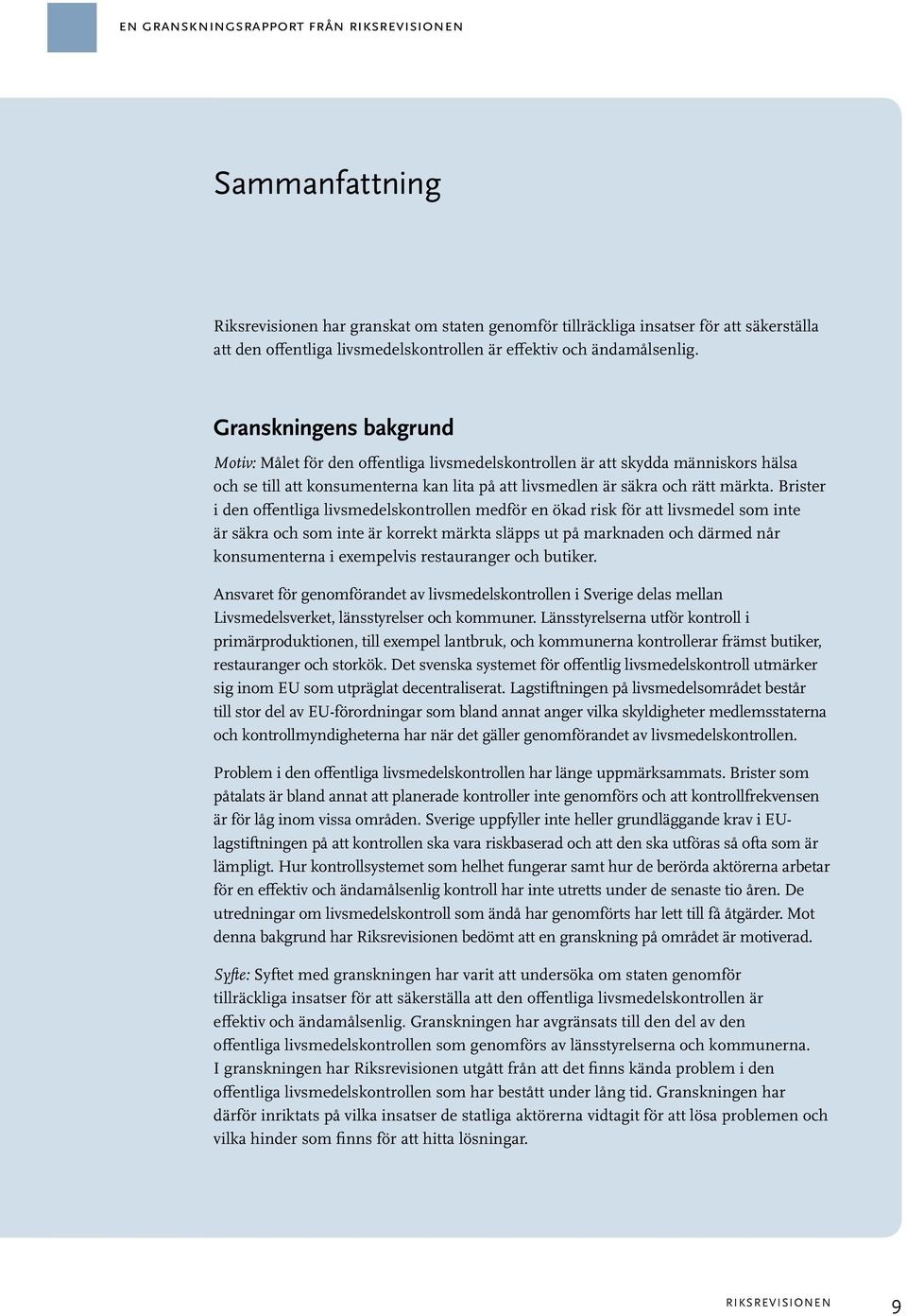 Granskningens bakgrund Motiv: Målet för den offentliga livsmedelskontrollen är att skydda människors hälsa och se till att konsumenterna kan lita på att livsmedlen är säkra och rätt märkta.