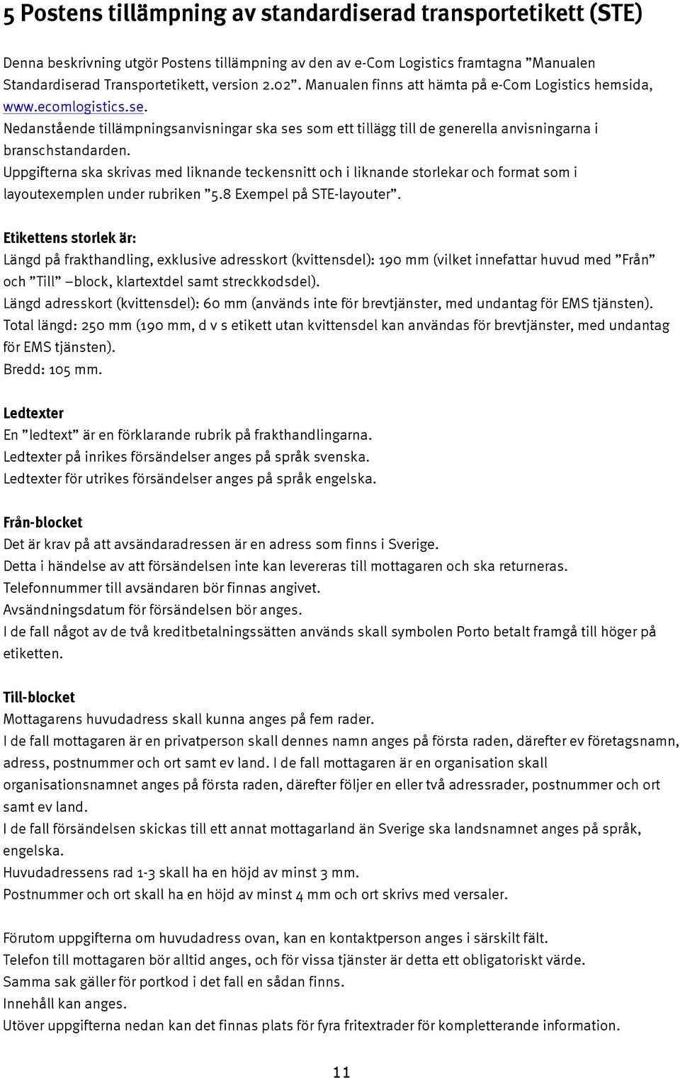 Uppgifterna ska skrivas med liknande teckensnitt och i liknande storlekar och format som i layoutexemplen under rubriken 5.8 Exempel på STE-layouter.