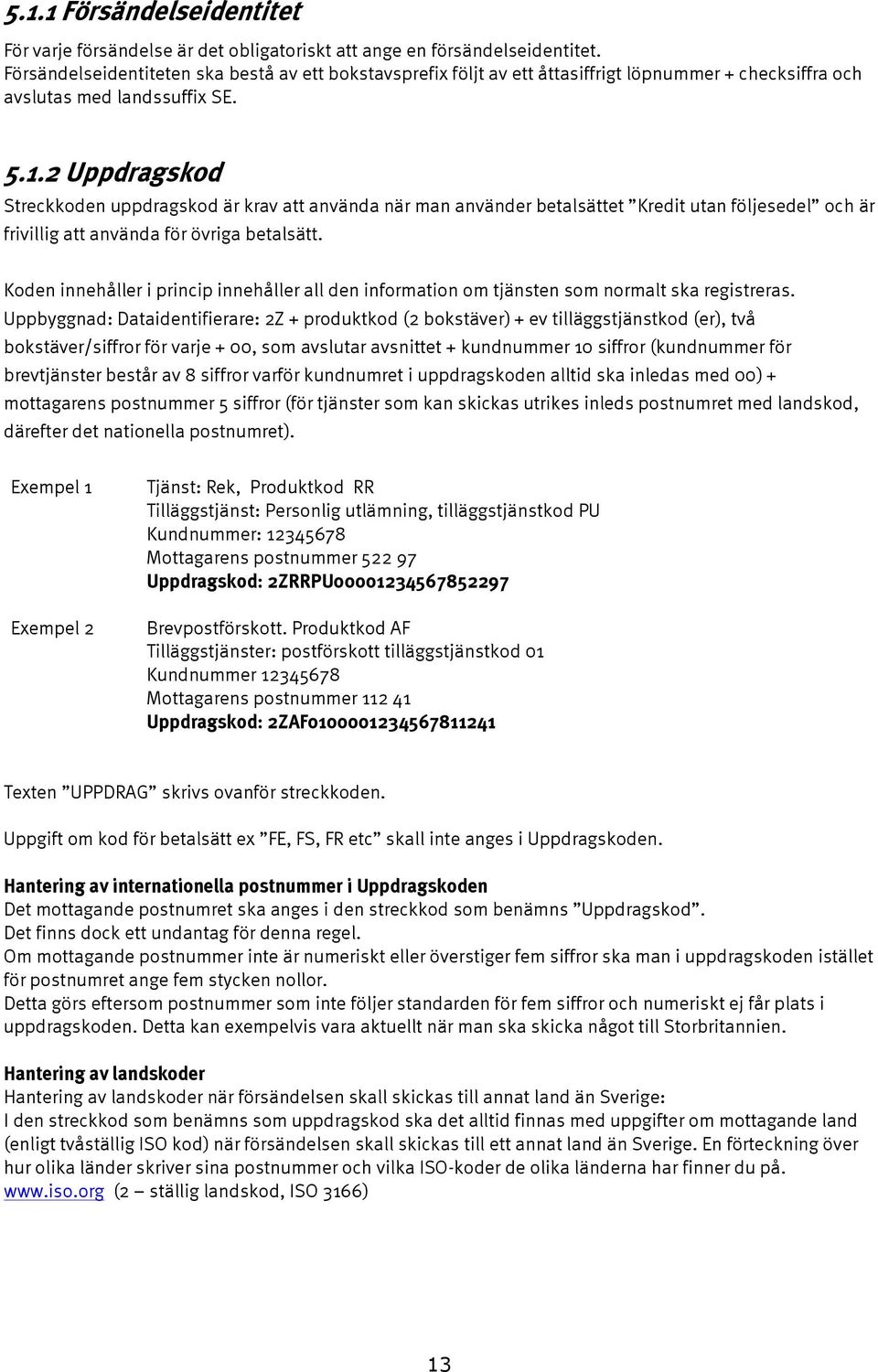 2 Uppdragskod Streckkoden uppdragskod är krav att använda när man använder betalsättet Kredit utan följesedel och är frivillig att använda för övriga betalsätt.