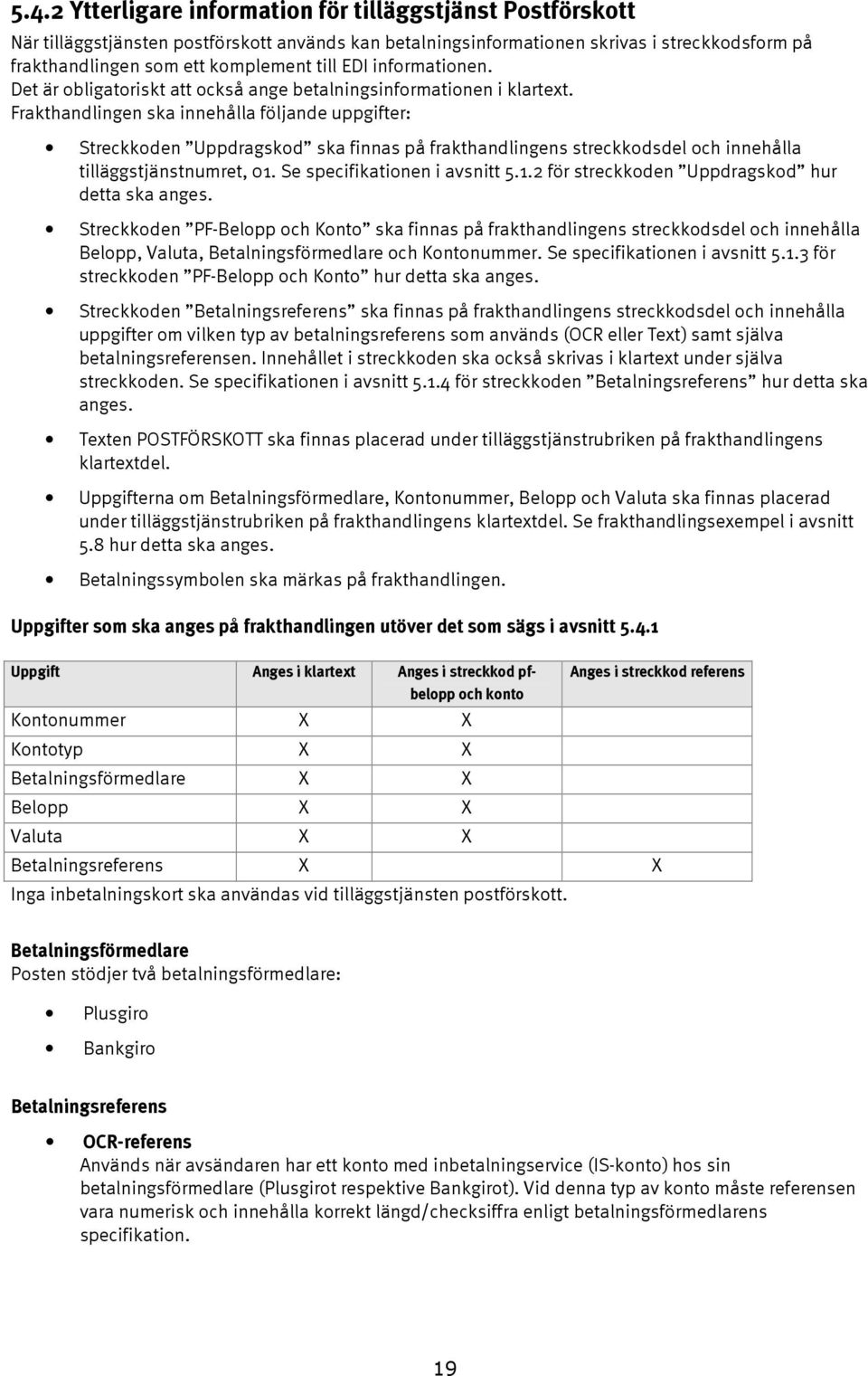 Frakthandlingen ska innehålla följande uppgifter: Streckkoden Uppdragskod ska finnas på frakthandlingens streckkodsdel och innehålla tilläggstjänstnumret, 01.