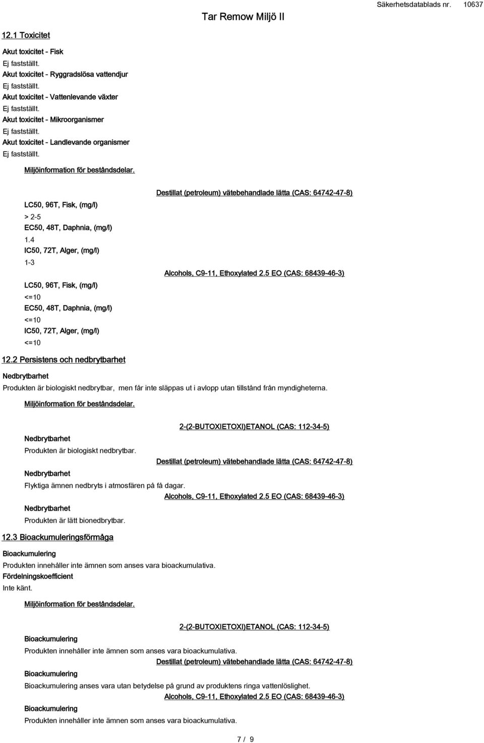 2 Persistens och nedbrytbarhet Nedbrytbarhet Produkten är biologiskt nedbrytbar, men får inte släppas ut i avlopp utan tillstånd från myndigheterna.