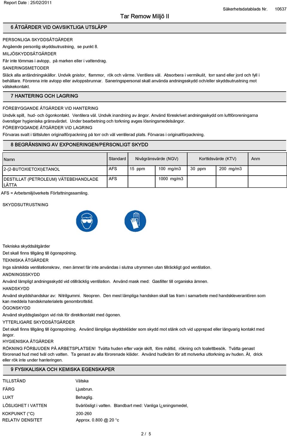 Förorena inte avlopp eller avloppsbrunnar. Saneringspersonal skall använda andningsskydd och/eller skyddsutrustning mot vätskekontakt.