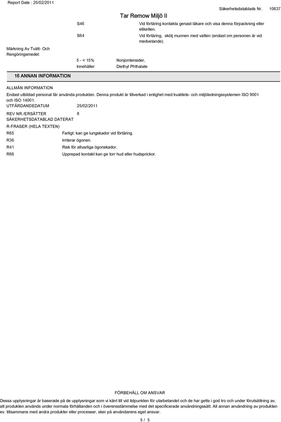 Denna produkt är tillverkad i enlighet med kvalitets- och miljöledningssystemen ISO 9001 och ISO 14001. UTFÄRDANDEDATUM 25/02/2011 REV NR.