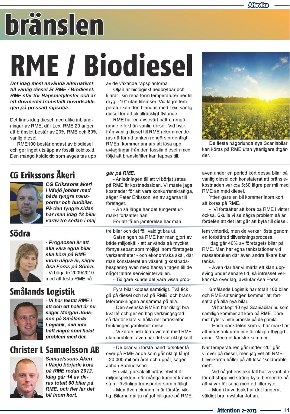 RME100 består endast av biodiesel och ger inget utsläpp av fossilt koldioxid. Den mängd koldioxid som avges tas upp av de växande rapsplantorna.