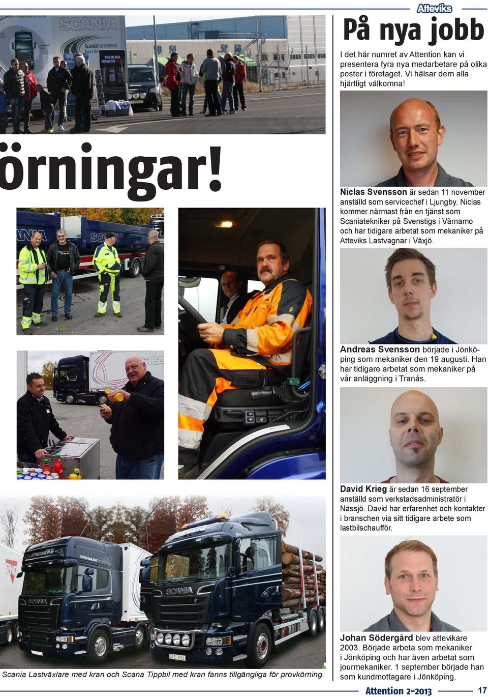 Niclas kommer närmast från en tjänst som Scaniatekniker på Svenstigs i Värnamo och har tidigare arbetat som mekaniker på Atteviks Lastvagnar i Växjö.