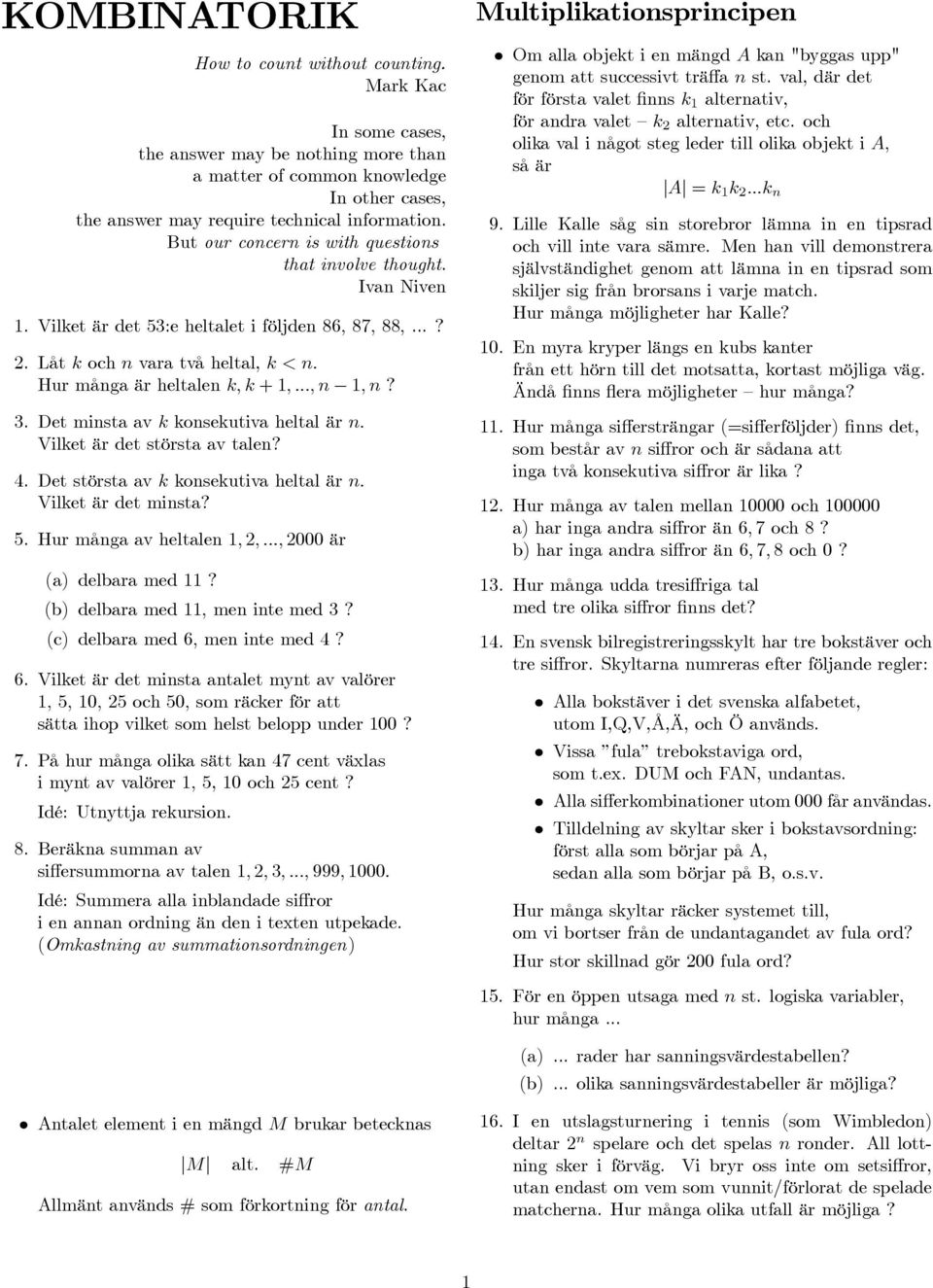 . Det minsta av onseutiva heltal är n. Vilet är det största av talen?. Det största av onseutiva heltal är n. Vilet är det minsta? 5. Hur många av heltalen 1,,..., 000 är (a) delbara med 11?