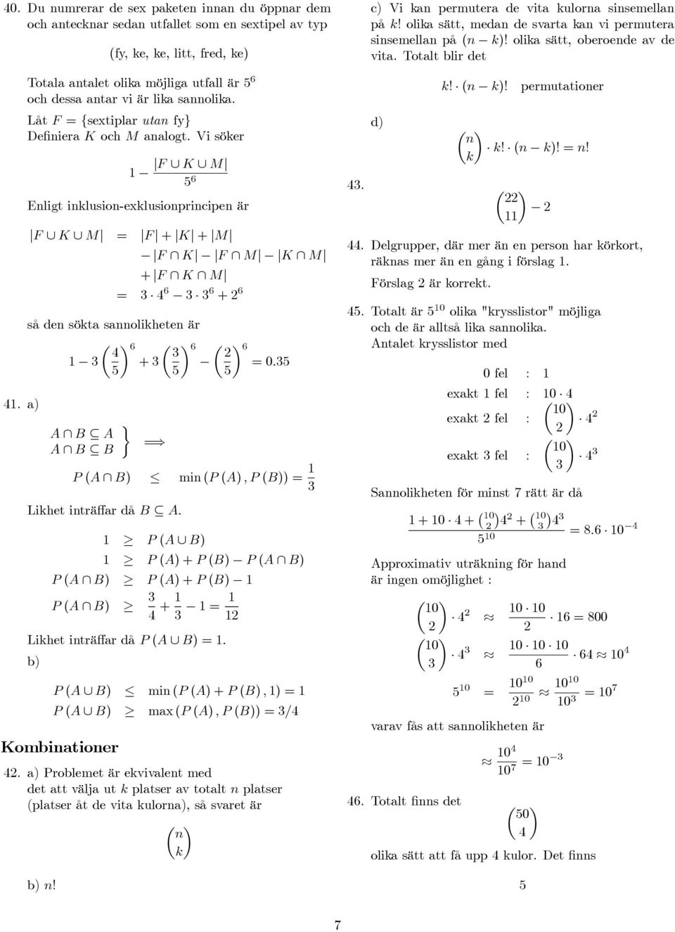 Vi söer 1 F K M 5 6 Enligt inlusion-exlusionprincipen är F K M F + K + M F K F M K M + F K M 6 6 + 6 så den söta sannoliheten är µ 6 µ 6 µ 6 1 + 0.5 5 5 5 1.