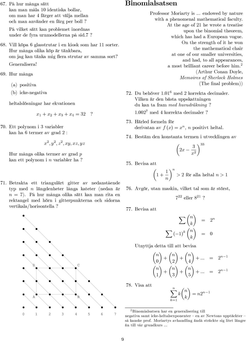 Hur många (a) positiva (b) ice-negativa heltalslösningar har evationen x 1 + x + x + x? 70.