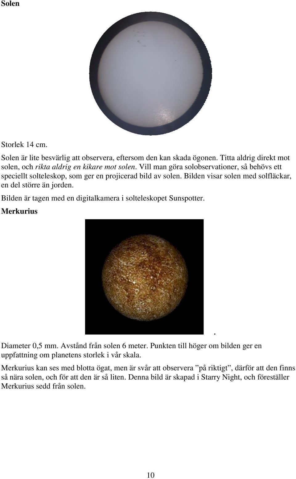 Bilden är tagen med en digitalkamera i solteleskopet Sunspotter. Merkurius Diameter 0,5 mm. Avstånd från solen 6 meter.